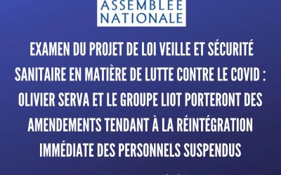 Examen du projet de loi veille et sécurité sanitaire en matière de lutte contre le covid : Olivier Serva et le groupe LIOT porteront des amendements tendant a la réintégration immédiate des personnels suspendus
