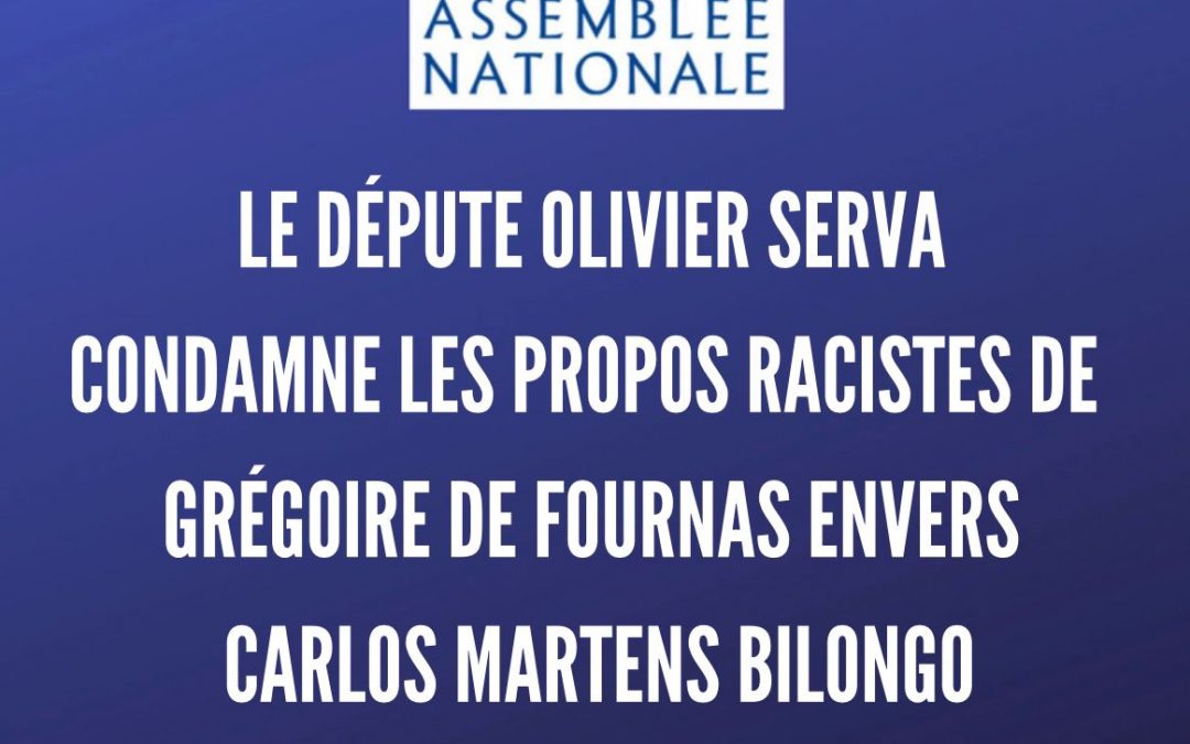 Le députe Olivier Serva condamne les propos racistes du députe RN Grégoire de Fournas envers le députe Carlos Martens Bilongo